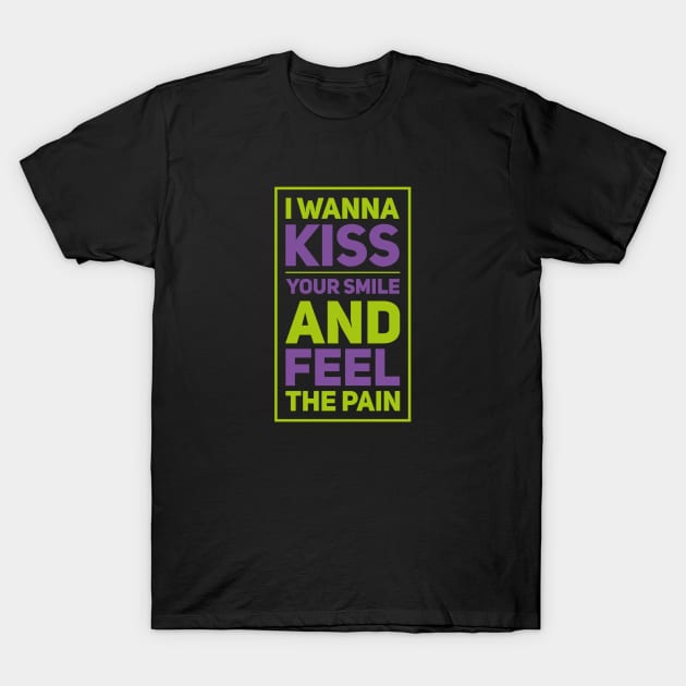 I wanna kiss your smile And feel the pain, Couples clothing T-Shirt by BlackCricketdesign